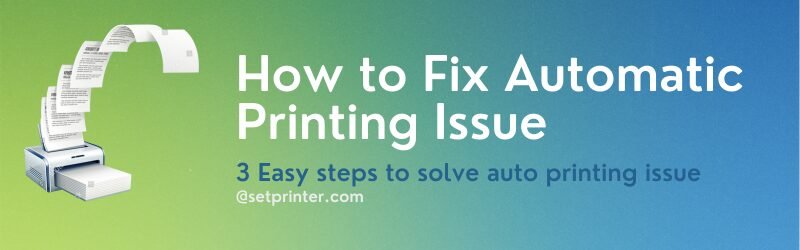 How to Fix Auto Printing